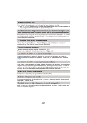 Page 183- 183 -
Otro
•Si no utiliza la cámara durante mucho tiempo, hay que restablecer el reloj.> [AJU. EL RELOJ] se visualizará el mensaje, vuelva a ajustar el reloj. Al tomar imágenes, no 
se puede grabar la fecha correcta sin ajustar el reloj.  (P18)
•Dependiendo de la ampliación del zoom y debido a las características del objetivo, es posible 
que el sujeto pueda resultar un poco deformado o bien colorarse los bordes, pero esto no es 
un funcionamiento defectuoso.
•Al usar el zoom óptico adicional o el zoom...