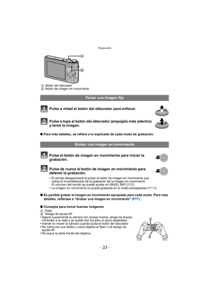 Page 33- 33 -
Preparación
Pulse a mitad el botón del obturador para enfocar.
Pulse a tope el botón del obturador (empújelo más adentro) 
y tome la imagen.
∫Para más detalles, se refiera a lo explicado de cada modo de grabación.
Pulse el botón de imagen en movimiento para iniciar la 
grabación.
Pulse de nuevo el botón de imagen en movimiento para 
detener la grabación.
•El sonido desaparecerá al pulsar el botón de imagen en movimiento que 
indica el inicio/detención de la grabación de la imagen en movimiento.
El...