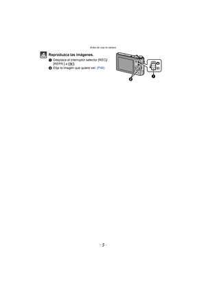 Page 5- 5 -
Antes de usar la cámara
Reproduzca las imágenes.
1Desplace el interruptor selector [REC]/
[REPR.] a [ (].
2 Elija la imagen que quiere ver.  (P44)
 