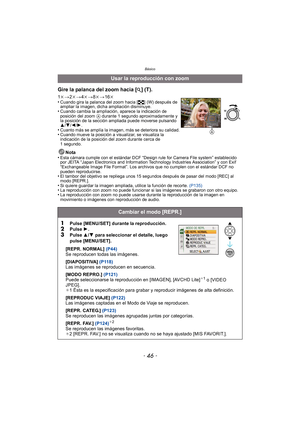 Page 46Básico
- 46 -
Nota
•Esta cámara cumple con el estándar DCF “Design rule for Camera File system” establecido 
por JEITA “Japan Electronics and Information Technology Industries Association” y con Exif 
“Exchangeable Image File Format”. Los archivos que no cumplen con el estándar DCF no 
pueden reproducirse.
•El tambor del objetivo se repliega unos 15  segundos después de pasar del modo [REC] al 
modo [REPR.].
•Si quiere guardar la imagen ampliada, utilice la función de recorte.  (P135)•La reproducción con...