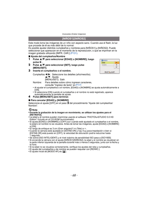 Page 68Avanzadas (Grabar imágenes)
- 68 -
Este modo toma las imágenes de un niño con aspecto sano. Cuando usa el flash, la luz 
que procede de él es más débil de lo normal.
Es posible ajustar distintos cumpleaños y nombres para [NIÑOS1] y [NIÑOS2]. Puede 
seleccionar que aparezcan en el momento de la reproducción, o que se impriman en la 
imagen grabada utilizando [IMPR. CAR.] (P131).
∫ Ajuste del cumpleaños/Nombre
1Pulse  3/4  para seleccionar [EDAD] o [NOMBRE], luego 
pulse  1.
2Pulse  3/4  para seleccionar...