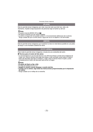 Page 73- 73 -
Avanzadas (Grabar imágenes)
Esto le permite tomar imágenes aún más vivas del color azul del mar, cielo, etc. 
Asimismo, impide la baja exposición de personas bajo la fuerte luz del sol.Nota
•
El ajuste inicial de [MODO AF] es [š].•No toque la cámara con las manos mojadas.•La arena o el agua del mar pueden producir un funcionamiento defectuoso de la cámara. 
Tenga cuidado de que no entre arena ni agua del mar en el objetivo o los terminales.
Esto le permite tomar imágenes que muestran la nieve lo...