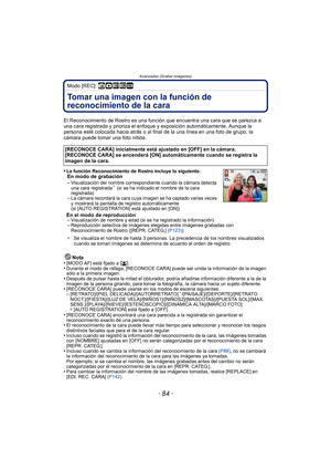 Page 84Avanzadas (Grabar imágenes)
- 84 -
Modo [REC]: ñ· ¿
Tomar una imagen con la función de 
reconocimiento de la cara 
El Reconocimiento de Rostro es una función que encuentra una cara que se parezca a 
una cara registrada y prioriza el enfoque y exposición automáticamente. Aunque la 
persona esté colocada hacia atrás o al final  de la una línea en una foto de grupo, la 
cámara puede tomar una foto nítida.
•
La función Reconocimiento de Rostro incluye lo siguiente.En modo de grabación
–Visualización del...