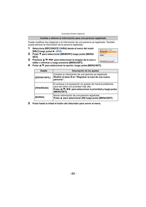 Page 88Avanzadas (Grabar imágenes)
- 88 -
Puede modificar las imágenes o la información de una persona ya registrada. También 
puede eliminar la información de la persona registrada.
1Seleccione [RECONOCE CARA] desde el menú del modo 
[REC] luego pulse  1. (P22)
2Pulse  4 para seleccionar [MEMORY] luego pulse [MENU/
SET].
3Presione  3/4/ 2/1 para seleccionar la imagen de la cara a 
editar o eliminar y luego presione [MENU/SET].
4Pulse  3/4  para seleccionar la opción, luego pulse [MENU/SET].
5Pulse hasta la...