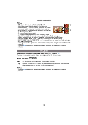 Page 96Avanzadas (Grabar imágenes)
- 96 -
Nota
•
“EZ” es una abreviatura de “Extra optical Zoom”.•Una imagen digital está formada por muchos puntos 
llamados píxeles. Cuanto mayor alto el número de píxeles 
más exacta será la imagen al imprimirla en una hoja de 
papel grande o al visualizarla en el monitor de un ordenador.
A Muchos píxeles (Fina)
B Pocos píxeles (Aproximada)
¢ Estas imágenes son ejemplos para mostrar el efecto.
•Si cambia la relación de aspecto, vuelva a ajustar el tamaño de la imagen.•El zoom...