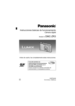 Page 1Antes de usarla, lea completamente estas instrucciones.
Consulte también las 
instrucciones de funcionamiento 
(formato PDF) guardadas en el 
CD-ROM (suministrado).
Puede consultar los métodos avanzados de 
funcionamiento y la búsqueda de averías.
until 
2010/2/8
Instrucciones básicas de funcionamiento
Cámara digital
Modelo N. DMC-ZR3
PVQT2L93F0110YD0 ( 14000 A)
VQT2L93~Cover_spa.fm  1 ページ  ２０１０年１月１３日　水曜日　午後４時５７分 