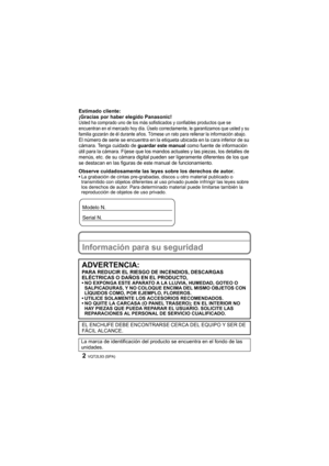 Page 2VQT2L93 (SPA)2
Estimado cliente:
¡Gracias por haber elegido Panasonic!
Usted ha comprado uno de los más sofisticados y confiables productos que se 
encuentran en el mercado hoy día. Úselo correctamente, le garantizamos que usted y su 
familia gozarán de él durante años. Tómese un rato para rellenar la información abajo.
El número de serie se encuentra en la etiqueta ubicada en la cara inferior de su 
cámara. Tenga cuidado de guardar este manual como fuente de información 
útil para la cámara. Fíjese que...