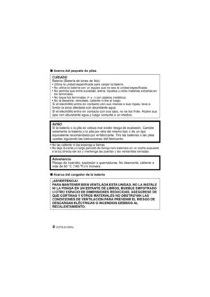 Page 4VQT2L93 (SPA)4
∫Acerca del paquete de pilas
No las caliente ni las exponga a llamas.
No deje durante un largo período de tiempo la/s batería/s en un coche expuesto 
a la luz directa del sol y mantenga las puertas y las ventanillas cerradas.
∫Acerca del cargador de la batería CUIDADO
Batería (Batería de iones de litio)
Utilice la unidad especificada para cargar la batería.
No utilice la batería con un equipo que no sea la unidad especificada.
No permita que entre suciedad, arena, líquidos u otras materias...