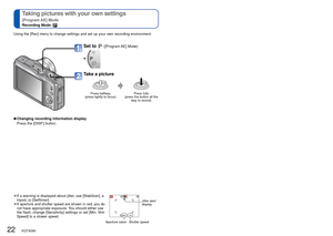 Page 2222   VQT3G90VQT3G90   23
 
Taking pictures with your own settings 
[Program AE] Mode
Recording Mode: 
 
● If a warning is displayed about jitter, use [Stabilizer], a 
tripod, or [Selftimer].
 
●If aperture and shutter speed are shown in red, you do 
not have appropriate exposure. You should either use 
the flash, change [Sensitivity] settings or set [Min. Shtr 
Speed] to a slower speed.Jitter alert 
display
Aperture value Shutter speed
Using the [Rec] menu to change settings and set up your own recording...