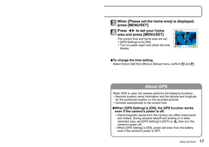 Page 1716   VQT3G70 (ENG) (ENG) VQT3G70   17
Setting the clock
About GPS
When GPS is used, the camera performs the following functions. • Records location name information and the latitude and longitude for the positioned location on the recorded pictures
 • Corrects automatically to the current time
 ■When [GPS Setting] is [ON], the GPS function works 
even if the camera’s power is off.
 • Electromagnetic waves from the camera can affect instruments and meters. During airplane takeof f and landing or in other...