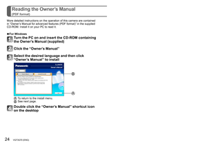 Page 2424   VQT3G70 (ENG) (ENG) VQT3G70   25
Reading the Owner’s Manual  
(PDF format)
Others
More detailed instructions on the operation of this camera are contained 
in “Owner’s Manual for advanced features (PDF format)” in the supplied 
CD-ROM. Install it on your PC to read it.
 ■For Windows
Turn the PC on and insert the CD-ROM containing 
the Owner’s Manual (supplied)
Click the “Owner’s Manual”
Select the desired language and then click 
“Owner’s Manual” to install
 To return to the install menu. See next...