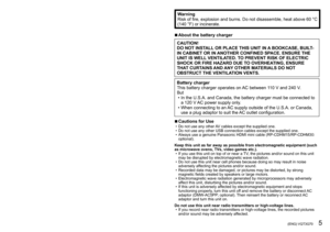 Page 54   VQT3G70 (ENG) (ENG) VQT3G70   5
WarningRisk of fire, explosion and burns. Do not disassemble, heat above 60 °C 
(140 °F) or incinerate.
 ■About the battery charger
CAUTION!
DO NOT INSTALL OR PLACE THIS UNIT IN A BOOKCASE, BUILT-
IN CABINET OR IN ANOTHER CONFINED SPACE. ENSURE THE 
UNIT IS WELL VENTILATED. TO PREVENT RISK OF ELECTRIC 
SHOCK OR FIRE HAZARD DUE TO OVERHEATING, ENSURE 
THAT CURTAINS AND ANY OTHER MATERIALS DO NOT 
OBSTRUCT THE VENTILATION VENTS.
Battery charger
This battery charger...