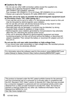 Page 66   VQT4B27 (ENG)
 ■Cautions for Use • Do not use any other USB connection cables except the supplied one. • Always use a genuine Panasonic HDMI mini cable  (RP-CDHM15, RP-CDHM30: optional).  
Part numbers: RP-CDHM15 (1.5
 m) (4.9 feet), RP-CDHM30 (3.0 m) (9.8 feet) • Always use a genuine Panasonic AV cable (DMW

-AVC1: optional).
Keep this unit as far away as possible from electromagnetic equipment (such 
as microwave ovens, TVs, video games etc.).
 • If you use this unit on top of or near a TV, the...