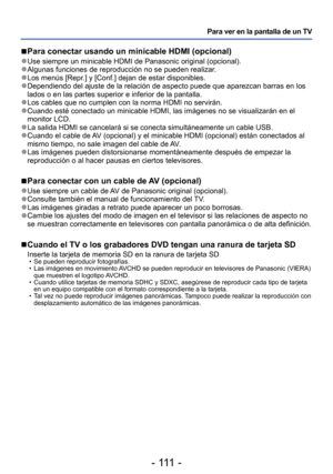 Page 111- 111 -
Para ver en la pantalla de un TV
 ■Para conectar usando un minicable HDMI (opcional)
 ●Use siempre un minicable HDMI de Panasonic original (opcional). ●Algunas funciones de reproducción no se pueden realizar. ●Los menús [Repr.] y [Conf.] dejan de estar disponibles. ●Dependiendo del ajuste de la relación de aspecto puede que aparezcan barras en los 
lados o en las partes superior e inferior de la pantalla.
 ●Los cables que no cumplen con la norma HDMI no servirán. ●Cuando esté conectado un...