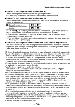 Page 30- 30 -
Toma de imágenes en movimiento
 ■Grabación de imágenes en movimiento en 
Graba una imagen en movimiento con sus ajustes preferidos. • La apertura y la velocidad del obturador se ajustan automáticamente.
 ■Grabación de imágenes en movimiento en 
La cámara detecta automáticamente la escena para grabar imágenes en movimiento 
con los ajustes óptimos.
  Cuando la escena no 
corresponde a ninguna de la 
derecha.
 • En el modo , el enfoque y la exposición se establecerán según la cara detectada. • se...