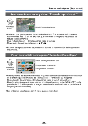 Page 35- 35 -
Para ver sus imágenes  [Repr. normal]
Acercamiento con zoom y visión “Zoom de reproducción”
Gire hacia  el lado TPosición actual del zoom
 • Cada vez que gira la palanca del zoom hacia el lado T , el aumento se incrementa 
cuatro niveles tras 1x, 2x, 4x, 8x y 16x. (La calidad de la fotografía visualizada se 
reduce sucesivamente.)
 • Para reducir el zoom → Gire la palanca hacia el lado W  • Movimiento de posición del zoom →    
 ●El zoom de reproducción no se puede usar durante la reproducción de...