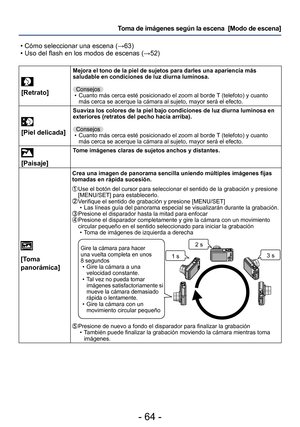 Page 64- 64 -
Toma de imágenes según la escena  [Modo de escena] 
 • Cómo seleccionar una escena (→63) • Uso del flash en los modos de escenas (→52)
[Retrato]
Mejora el tono de la piel de sujetos para darles una apariencia más 
saludable en condiciones de luz diurna luminosa.Consejos
 • Cuanto más cerca esté posicionado el zoom al borde T

 (telefoto) y cuanto 
más cerca se acerque la cámara al sujeto, mayor será el efecto.
 
[Piel delicada]
Suaviza los colores de la piel bajo condiciones de luz diurna luminosa...