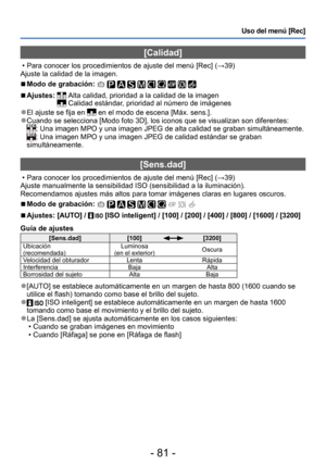 Page 81- 81 -
Uso del menú [Rec]
[Calidad]
 • Para conocer los procedimientos de ajuste del menú [Rec] (→39)
Ajuste la calidad de la imagen.
 ■Modo de grabación:          
 ■Ajustes:   Alta calidad, prioridad a la calidad de la imagen Calidad estándar, prioridad al número de imágenes
 ●El ajuste se fija en  en el modo de escena [Máx. sens.]. ●Cuando se selecciona [Modo foto 3D], los iconos que se visualizan son diferentes:: Una imagen MPO y una imagen JPEG de alta calidad se graban simultáneamente.: Una imagen...