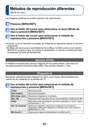 Page 95- 95 -
Métodos de reproducción diferentes  
[Modo de repr.]
Las imágenes grabadas se pueden reproducir de varias formas. 
Presione [MENU/SET]
Use el botón del cursor para seleccionar el menú [Modo de 
repr.] y presione [MENU/SET]
Use el botón del cursor para seleccionar el método de 
reproducción y presione [MENU/SET]
 ●Cuando no se ha insertado una tarjeta, las imágenes se reproducen desde la memoria 
incorporada.
 ●El [Modo de repr.] se pone automáticamente en [Repr. normal] cuando el conmutador...