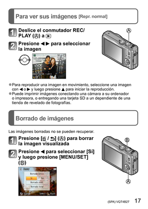 Page 17 (SPA) VQT4B27   17
Para ver sus imágenes [Repr. normal]
Borrado de imágenes
Deslice el conmutador REC/
PLAY (
) a 
Presione   para seleccionar 
la imagen 
 ●Para reproducir una imagen en movimiento, seleccione una imagen 
con  o  y luego presione  para iniciar la reproducción. ●Puede imprimir imágenes conectando una cámara a su ordenador 
o impresora, o entregando una tarjeta SD a un dependiente de una 
tienda de revelado de fotografías.
Las imágenes borradas no se pueden recuperar.
Presione [ / ] ()...