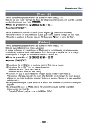 Page 104- 104 -
Uso del menú [Rec]
[El. ojo rojo]
 • Para conocer los procedimientos de ajuste del menú [Rec] (→51)
Detecta los ojos rojos y corrige los datos de fotografía automátic\
amente cuando se graba 
con la reducción de ojos rojos (
 ).
 
■Modo de grabación:          
 
■Ajustes: [ON] / [OFF]
 
●Este ajuste sólo funcionará cuando [Modo AF] sea  (Detección de caras). 
●Dependiendo de las circunstancias puede que no sea posible corregir los \
ojos rojos. 
●Cuando el ajuste de la función está en [ON]...