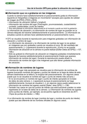 Page 131- 131 -
Uso de la función GPS para grabar la ubicación de una imagen
DMC-ZS20
 
■ Información que va a grabarse en las imágenes
Cuando la cámara hace satisfactoriamente el posicionamiento graba la \
información 
siguiente en fotografías e imágenes en movimiento ∗
 (excepto para ajustes de calidad 
de imagen de [PSH], [FSH] y [SH]).  • Información de ubicación (latitud y longitud)
 • Información del nombre del lugar (País/región, provincia/estad\
o, ciudad/distrito/condado, pueblo/aldea, punto de...