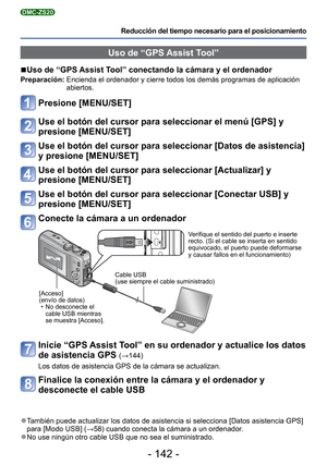 Page 142- 142 -
Reducción del tiempo necesario para el posicionamiento
DMC-ZS20
Uso de “GPS Assist Tool”
 
■ Uso de “GPS Assist Tool” conectando la cámara y el ordenador
Preparación:   Encienda el ordenador y cierre todos los demás programas de aplicació\
n 
abiertos.
Presione [MENU/SET]
Use el botón del cursor para seleccionar el menú [GPS] y 
presione [MENU/SET]
Use el botón del cursor para seleccionar [Datos de asistencia] 
y presione [MENU/SET]
Use el botón del cursor para seleccionar [Actualizar] y...