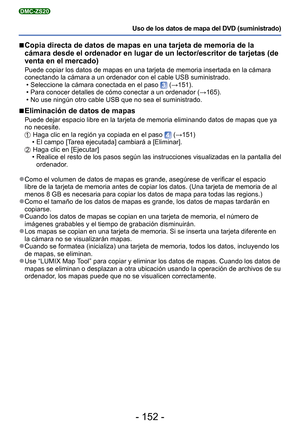 Page 152- 152 -
Uso de los datos de mapa del DVD (suministrado)
DMC-ZS20
 
■Copia directa de datos de mapas en una tarjeta de memoria de la 
cámara desde el ordenador en lugar de un lector/escritor de tarjetas \
(de 
venta en el mercado)
Puede copiar los datos de mapas en una tarjeta de memoria insertada en l\
a cámara 
conectando la cámara a un ordenador con el cable USB suministrado.
 • Seleccione la cámara conectada en el paso 
 (→151).
 • Para conocer detalles de cómo conectar a un ordenador ( →165).
 • No...