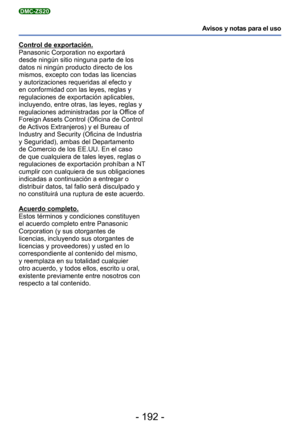 Page 192- 192 -
Avisos y notas para el uso
DMC-ZS20
Control de exportación.
Panasonic Corporation no exportará 
desde ningún sitio ninguna parte de los 
datos ni ningún producto directo de los 
mismos, excepto con todas las licencias 
y autorizaciones requeridas al efecto y 
en conformidad con las leyes, reglas y 
regulaciones de exportación aplicables, 
incluyendo, entre otras, las leyes, reglas y 
regulaciones administradas por la Office of 
Foreign Assets Control (Oficina de Control 
de Activos Extranjeros) y...