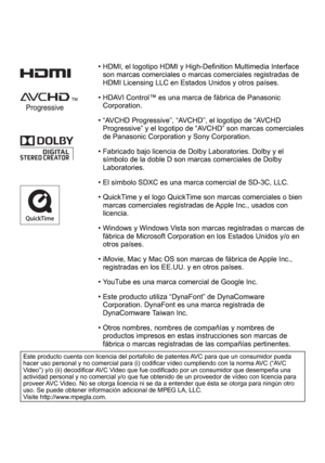 Page 197 • HDMI, el logotipo HDMI y High-Definition Multimedia Interface son marcas comerciales o marcas comerciales registradas de 
HDMI Licensing LLC en Estados Unidos y otros países.
 • HDAVI Control™ es una marca de fábrica de Panasonic  Corporation.
 • “AVCHD Progressive”, “AVCHD”, el logotipo de “AVCHD  Progressive” y el logotipo de “AVCHD” son marcas comerciales 
de Panasonic Corporation y Sony Corporation.
 • Fabricado bajo licencia de Dolby Laboratories. Dolby y el  símbolo de la doble D son marcas...