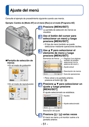 Page 51- 51 -
 
Ajuste del menú
Presione [MENU/SET]
La pantalla de selección de menús se 
visualiza.
Use el botón del cursor para 
seleccionar un menú y luego 
presione [MENU/SET]
 • El tipo de menú también se puede seleccionar mediante operaciones táctiles.
Use   para seleccionar el 
elemento de menú y luego 
presione [MENU/SET]
Elementos de menúsPáginas (Las páginas 
también se pueden 
seleccionar con la 
palanca del zoom.)
Ajuste actual
Descripción de menús
Guía de operaciones
 • Para volver a la pantalla...