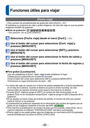 Page 92- 92 -
Funciones útiles para viajar
 [Fecha viaje]
 • Para conocer los procedimientos de ajuste del menú [Conf.] (→51) 
Si establece su programa de viaje y graba imágenes, los días del v\
iaje en que se graban 
imágenes también se grabarán. 
 
■Modo de grabación: ∗
         ∗ Sólo grabación. (No se puede establecer.)
Seleccione [Fecha viaje] desde el menú [Conf.] (→51)
Use el botón del cursor para seleccionar [Conf. viaje] y 
presione [MENU/SET]
Use el botón del cursor para seleccionar [SET] y presione...