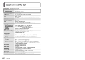 Page 130130   VQT1Z82VQT1Z82   131
Digital Camera: Information for your safety
Power Source DC 5.1 V
Power Consumption When recording: 1.2 W
When playing back: 0.6 W
Camera effective pixels 10,100,000 pixels
Image sensor 1/2.5” CCD, total pixel number 10,300,000 pixels
Primary color filter
Lens Optical 12 x zoom
f=4.1 mm to 49.2 mm (35 mm film camera equivalent: 25 mm to 300 mm)/
F3.3 to F4.9
Digital zoom Max. 4 x 
Extended optical zoom Max. 21.4 x
Focus Normal/AF Macro/Macro zoom
Face detection/AF...