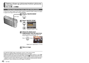 Page 4646   VQT1Z82VQT1Z82   47
Taking close-up pictures/motion pictures
(Continued)
Mode:         
Positioning camera and subject within 
accessible range for focus alignment
 In MACRO ZOOM, higher magnification results in lower picture quality. When set to MACRO ZOOM, extended optical zoom is canceled. MACRO ZOOM setting cannot be used while recording in ‘MULTI ASPECT’ mode.   We recommend using a tripod, the self-timer (P.48), and flash  ‘FORCED FLASH OFF’ (P.43). Moving the camera after aligning the focus...