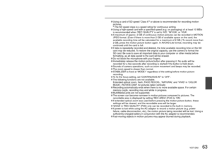 Page 6362   VQT1Z82VQT1Z82   63
Taking motion pictures  (Continued)
Mode:     
 Using a card of SD speed ‘Class 6’ or above is recommended for recording motion 
pictures.
 
 The SD speed class is a speed rating for continuous writing. Using a high-speed card with a specified speed (e.g. on packaging) of \
at least 10 MB/s  is recommended when ‘REC QUALITY’ is set to ‘HD’, ‘W V GA’, or ‘VGA’.
 A maximum of approx. 2 GB of continuous motion pictures can be recorded i\
n MOTION JPEG format. (Even if there is more...