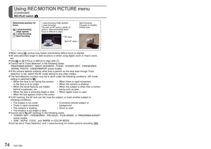 Page 7474   VQT1Z82VQT1Z82   75
See P.18 for menu setting procedure.Using REC/MOTION PICTURE menu
(Continued)
REC/PLAY switch: 
Determined position for 
focus
  1-area-focusing (High speed)
 1-area-focusing Spot-focusing 1-area-focusing (High speed)/
1-area-focusing:
Focuses on AF area in center of 
picture. (Recommended when 
focus is difficult to align) 
Spot-focusing:
Focuses on smaller, 
limited area.AF area
Spot AF  area
 When  using , picture may freeze momentarily before focus is aligned. AF area becomes...