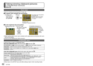 Page 8282   VQT1Z82VQT1Z82   83
Viewing as list (Multi playback/Calendar playback)
REC/PLAY switch: 
Taking/viewing clipboard pictures 
‘CLIPBOARD Mode’ (Continued)
Mode: 
Zoom mark
Useful for enlarging and saving parts of maps, etc.
 To register zoom enlarged size and position 
  Enlarge with zoom lever and 
select position 
with ▲▼◄► Press
 Zoom mark 
Displayed on registered pictures  •  
To change zoom and position: 
Repeat the left
•   To finish zoom mark setting: 
Restore zoom to original 
(1 x) ratio
 To...