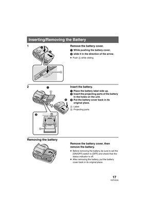 Page 1717VQT0X39
1Remove the battery cover.
1While pushing the battery cover,
2slide it in the direction of the arrow.
≥Push A while sliding.
2Insert the battery.
1Place the battery label side up.
2Insert the projecting parts of the battery 
in the holes on the unit.
3Put the battery cover back in its 
original place.
ALabel
BProjecting parts
Removing the battery
Remove the battery cover, then 
remove the battery.
≥Before removing the battery, be sure to set the 
[ON/OFF] switch to [OFF] and check that the...