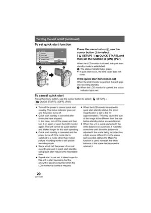 Page 2020VQT0X39
To set quick start function
Press the menu button B, use the 
cursor button A to select 
[ SETUP]#[ QUICK START], and 
then set the function to [ON]. (P27)
When the LCD monitor is closed, the quick start 
standby mode is established.
1The status indicator lights green.
≥If quick start is set, the lens cover does not 
close.
If the quick start function is set
When the LCD monitor is opened, the unit goes 
into recording standby. 
2When the LCD monitor is opened, the status 
indicator lights...