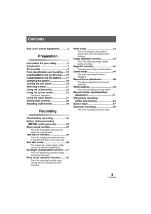 Page 33VQT0X39
Contents
End User License Agreement ............ 2
Preparation
Information for your safety ................ 5
Introduction ......................................... 7
Accessories ......................................... 9
Parts identification and handling .... 10
Inserting/Removing an SD card ....... 15
Inserting/Removing the Battery ....... 17
Charging the Battery......................... 18
Turning the unit on/off ...................... 19
Selecting a mode............................... 21...
