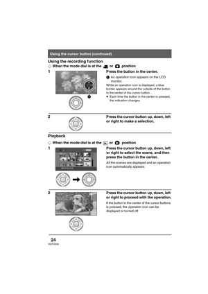 Page 2424VQT0X39
Using the recording function
¬When the mode dial is at the   or   position
1Press the button in the center.
1An operation icon appears on the LCD 
monitor.
While an operation icon is displayed, a blue 
border appears around the outside of the button 
in the center of the cursor button.
≥Each time the button in the center is pressed, 
the indication changes.
2Press the cursor button up, down, left 
or right to make a selection.
Playback
¬When the mode dial is at the   or   position
1Press the...