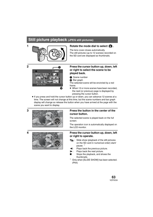 Page 6363VQT0X39
1 Rotate the mode dial to select  .
The lens cover closes automatically.
The still pictures (up to 12 scenes) recorded on 
the SD card are displayed as thumbnails.
2 Press the cursor button up, down, left 
or right to select the scene to be 
played back.
1Scene number
2Bar graph
The selected scene will be encircled by a red 
frame.
≥When 13 or more scenes have been recorded, 
the next (or previous) page is displayed by 
pressing the cursor button.
≥If you press and hold the cursor button up or...