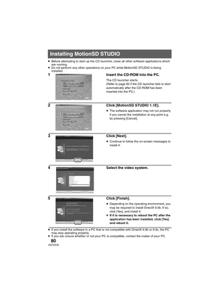 Page 8080VQT0X39
≥Before attempting to start up the CD launcher, close all other software applications which 
are running.
≥Do not perform any other operations on your PC while MotionSD STUDIO is being 
installed.
1 Insert the CD-ROM into the PC.
The CD launcher starts.
(Refer to page 82 if the CD launcher fails to start 
automatically after the CD-ROM has been 
inserted into the PC.)
2 Click [MotionSD STUDIO 1.1E].
≥The software application may not run properly 
if you cancel the installation at any point e.g....