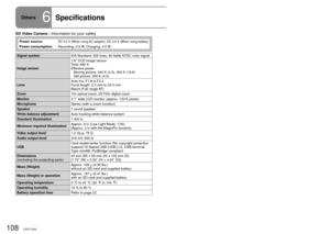 Page 108108LSQT1426109LSQT1426
Others6Specifications
SD Video Camera : Information for your safety
Power source:DC 5.0 V (When using AC adaptor), DC 3.6 V (When using battery)
Power consumption:Recording: 2.9 W, Charging: 4.5 W
Signal system EIA Standard: 525 lines, 60 fields NTSC color signal
Image sensor 1/6˝ CCD image sensor
Total: 680 K
Effective pixels:
Moving picture: 340 K (4:3), 300 K (16:9)
Still picture: 350 K (4:3)
Lens Auto Iris, F1.8 to F2.4
Focal length: 2.3 mm to 23.0 mm
Macro (Full range AF)
Zoom...