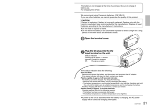Page 2120LSQT142621LSQT1426
We recommend using Panasonic batteries. (VW-VBJ10)
If you use other batteries, we cannot guarantee the quality of this prod\
uct.
CAUTION
Danger of explosion if battery is incorrectly replaced. Replace only wit\
h the 
same or equivalent type recommended by the manufacturer. Dispose of used 
batteries according to the manufacturer’s instructions.Do not heat or expose to flame.
Do not leave the battery in an automobile exposed to direct sunlight for\
 a long 
period of time with doors...