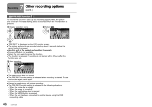 Page 4646LSQT142647LSQT142647LSQT1426
Recording7
Other recording options 
(cont.)
Operation icons can be used to set effects, compensate brightness or 
perform other operations in one easy step.
 indicates functions used with motion pictures and  functions used with 
still pictures.
 PRE-REC function 
To ensure that you won’t pass up any recording opportunities, the pict\
ure 
and sound are recorded starting about 3 seconds before the record button\
 is 
pressed.
 Display operation icons. Select  []....