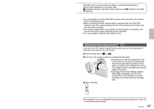 Page 4746LSQT142647LSQT142647LSQT1426
Recording7
Other recording options 
(cont.)
Operation icons can be used to set effects, compensate brightness or 
perform other operations in one easy step.
 indicates functions used with motion pictures and  functions used with 
still pictures.
 PRE-REC function 
To ensure that you won’t pass up any recording opportunities, the pict\
ure 
and sound are recorded starting about 3 seconds before the record button\
 is 
pressed.
 Display operation icons. Select  []....