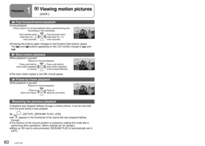 Page 6060LSQT142661LSQT142661LSQT1426
Playback1
  Viewing motion pictures 
(cont.)
 Fast forward/rewind playback
During playbackPause (returns to normal playback when pressed during fast- forwarding or fast-rewinding).
Fast-rewinds when  held down for 1 or  more seconds. Fast-forwards when 
held down for 1 or 
more seconds.
Pressing the buttons again changes to fast-forward (fast-rewind) speed\
.
The [] and [] buttons appearing on the LCD monitor change to [] and 
[].
 Slow-motion playback
While playback is...