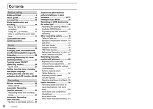 Page 88LSQT14269LSQT1426
Contents
Before using
Setup
Recording
Playback
Editing
With other products
With a 
computer
Others
Before using
PRECAUTIONS ........................... 6
Quick guide ............................... 10
Accessories .............................. 14
Parts identification and 
handling ..................................... 14
Using the hand strap 
(supplied) ................................. 16
Using the LCD monitor ............. 17
How to use the lens cover open 
lever...