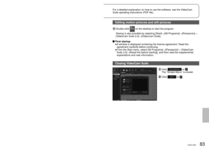 Page 8382LSQT142683LSQT1426
Importing motion pictures and still pictures
When this unit is connected to the computer, VideoCam Suite starts up 
automatically. To use the application with Windows Vista, log on with administrator 
authorization or via a standard user account. Guest accounts cannot be u\
sed. 
To use the application with Windows XP or 2000, log on with administrator 
authorization.
Connect the unit and AC adaptor (P.20) and set the mode dial to a position 
other than [OFF].
Connect this unit to a...